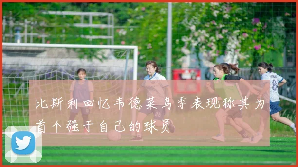 比斯利回忆韦德菜鸟季表现称其为首个强于自己的球员