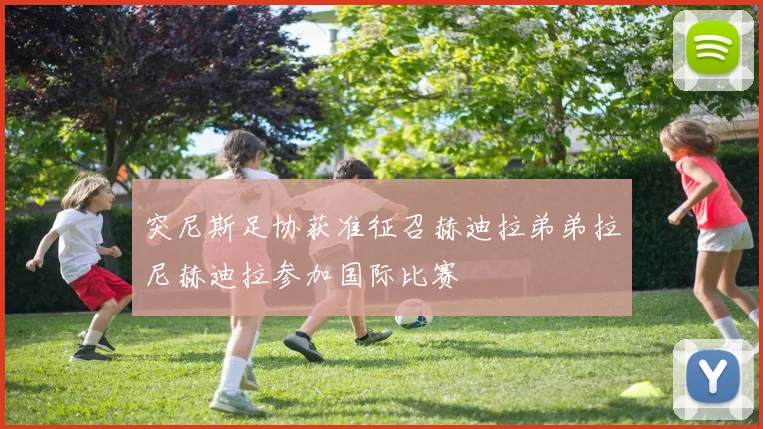 突尼斯足协获准征召赫迪拉弟弟拉尼赫迪拉参加国际比赛