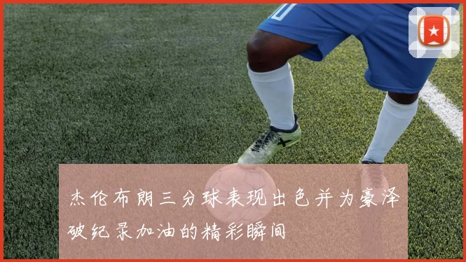杰伦布朗三分球表现出色并为豪泽破纪录加油的精彩瞬间