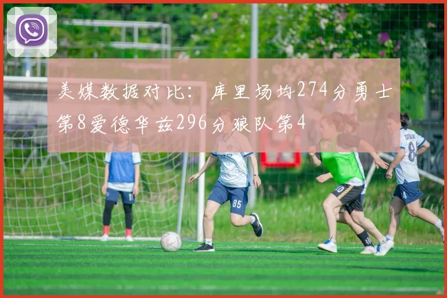 美媒数据对比：库里场均274分勇士第8爱德华兹296分狼队第4