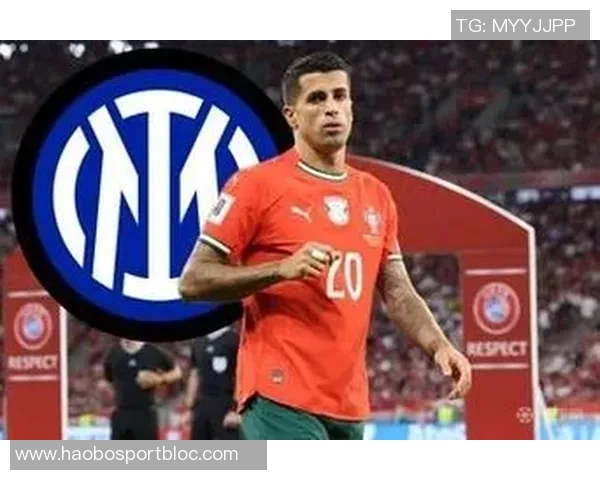 罗马诺透露坎塞洛期待巴萨联系国米已同意转会等待球员决定